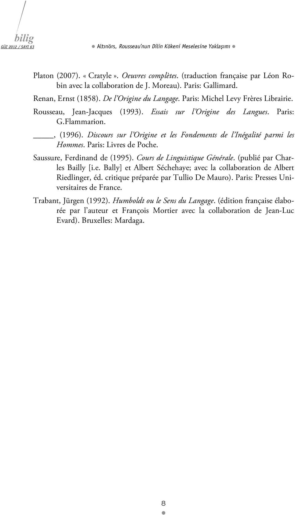 Discours sur l Origine et les Fondements de l Inégalité parmi les Hommes. Paris: Livres de Poche. Saussure, Ferdinand de (1995). Cours de Linguistique Générale. (publié par Charles Bailly [i.e. Bally] et Albert Séchehaye; avec la collaboration de Albert Riedlinger, éd.