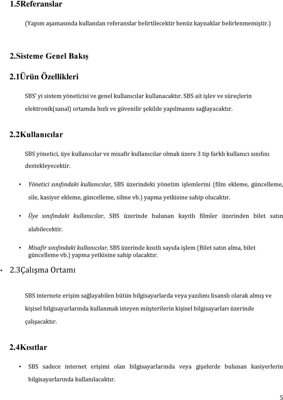 2Kullanıcılar SBS yönetici, üye kullanıcılar ve misafir kullanıcılar olmak üzere 3 tip farklı kullanıcı sınıfını destekleyecektir.