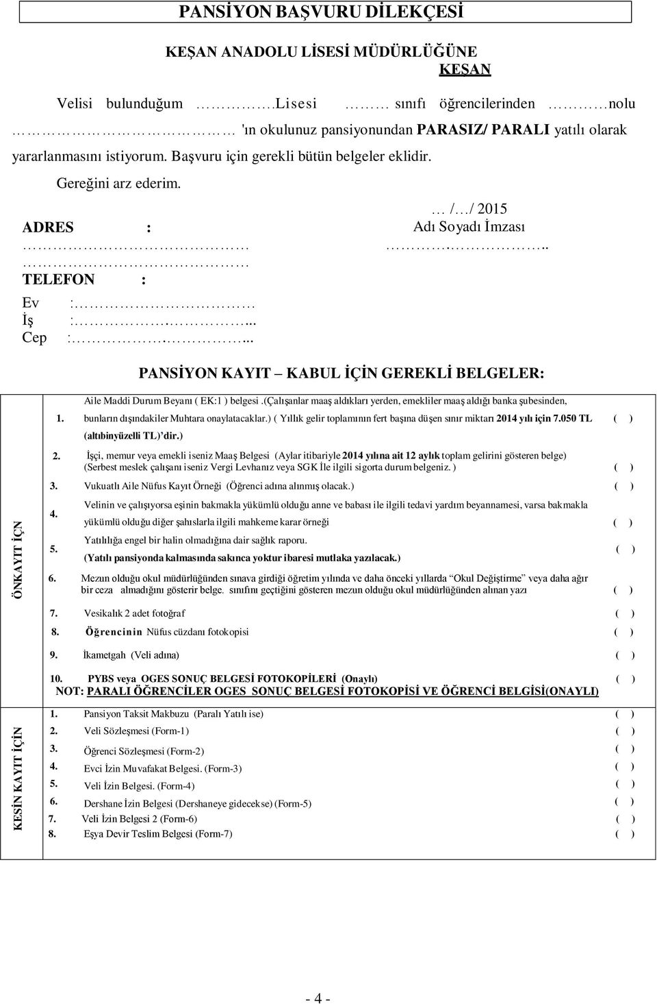 ADRES : / / 2015 Adı Soyadı İmzası... TELEFON : Ev İş Cep : :.... :.... PANSİYON KAYIT KABUL İÇİN GEREKLİ BELGELER: ÖNKAYIT İÇN Aile Maddi Durum Beyanı ( EK:1 ) belgesi.