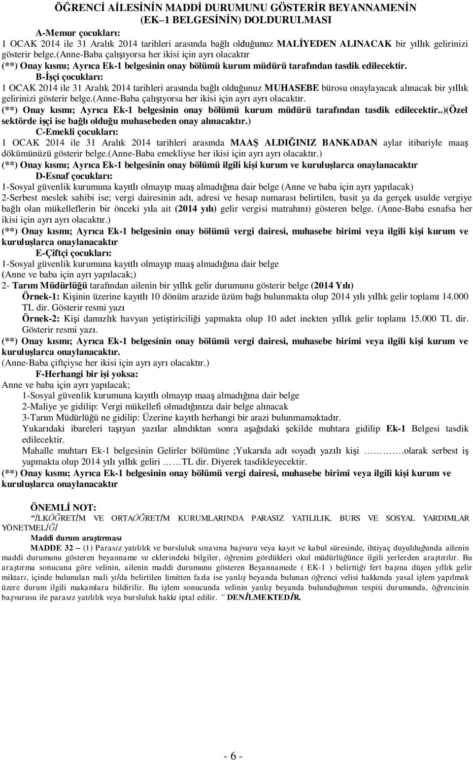 B-İşçi çocukları: 1 OCAK 2014 ile 31 Aralık 2014 tarihleri arasında bağlı olduğunuz MUHASEBE bürosu onaylayacak alınacak bir yıllık gelirinizi gösterir belge.