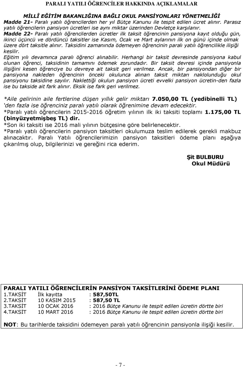 Madde 22- Paralı yatılı öğrencilerden ücretler ilk taksit öğrencinin pansiyona kayıt olduğu gün, ikinci üçüncü ve dördüncü taksitler ise Kasım, Ocak ve Mart aylarının ilk on günü içinde olmak üzere