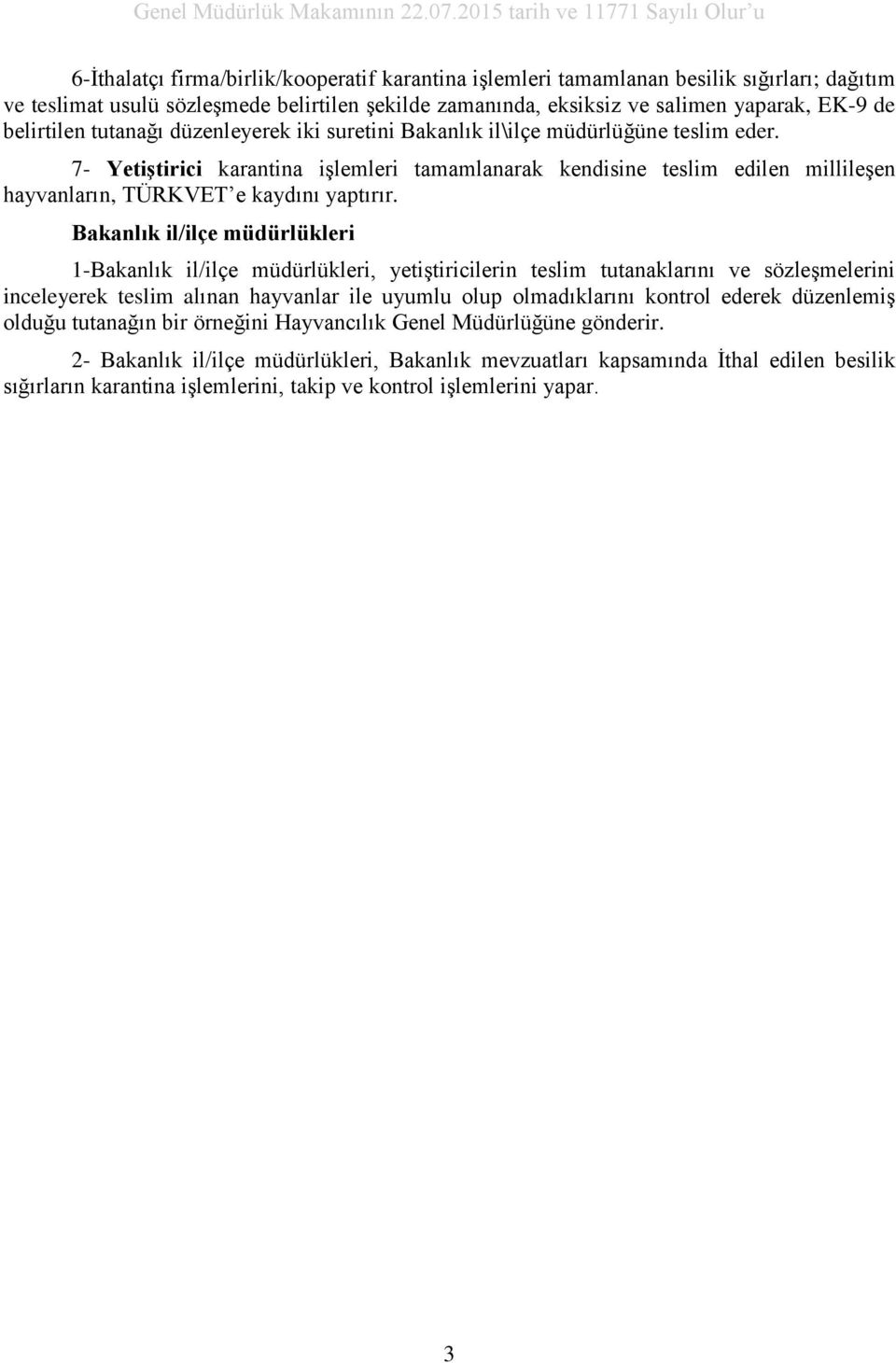 7- Yetiştirici karantina işlemleri tamamlanarak kendisine teslim edilen millileşen hayvanların, TÜRKVET e kaydını yaptırır.