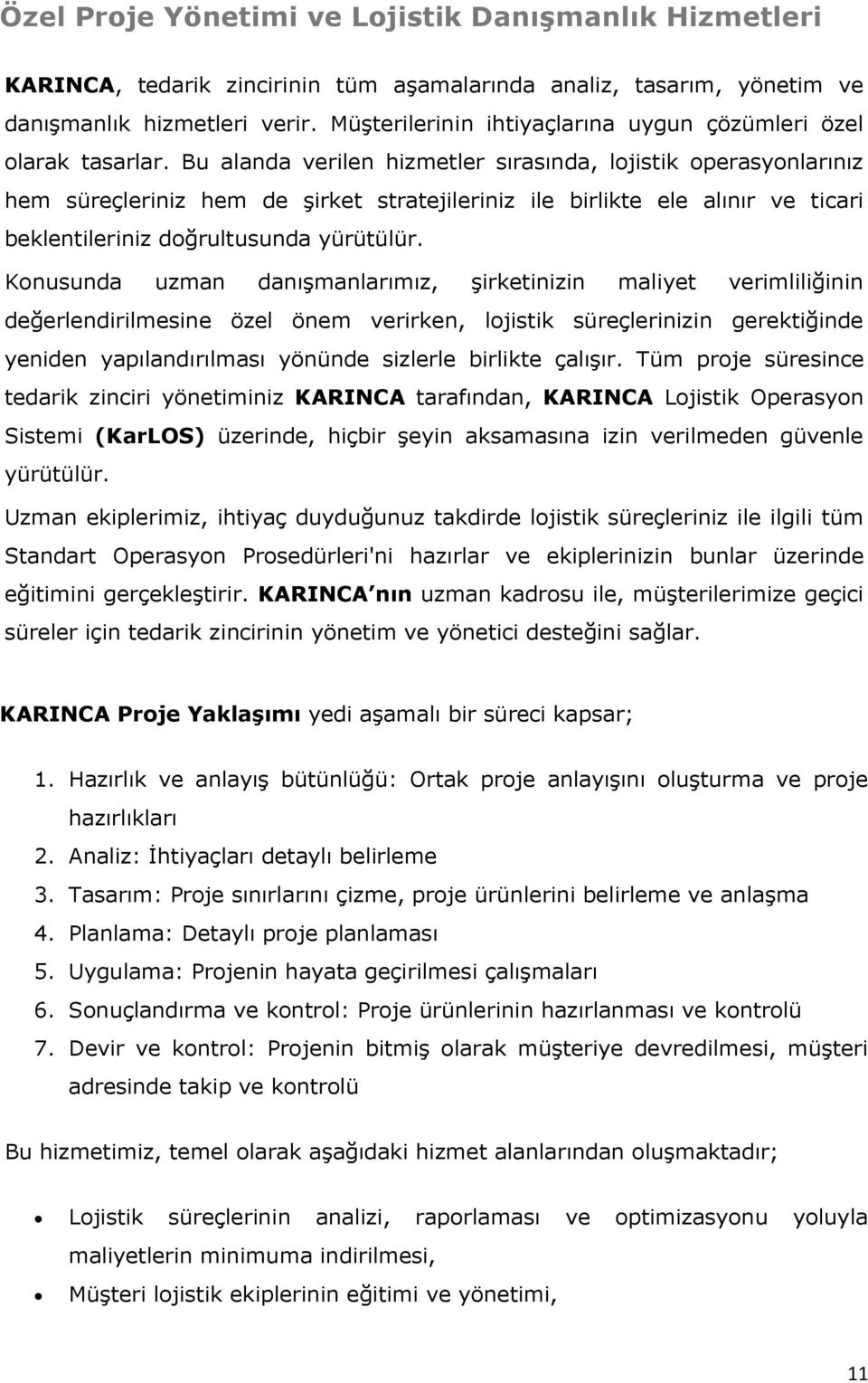 Bu alanda verilen hizmetler sırasında, lojistik operasyonlarınız hem süreçleriniz hem de şirket stratejileriniz ile birlikte ele alınır ve ticari beklentileriniz doğrultusunda yürütülür.