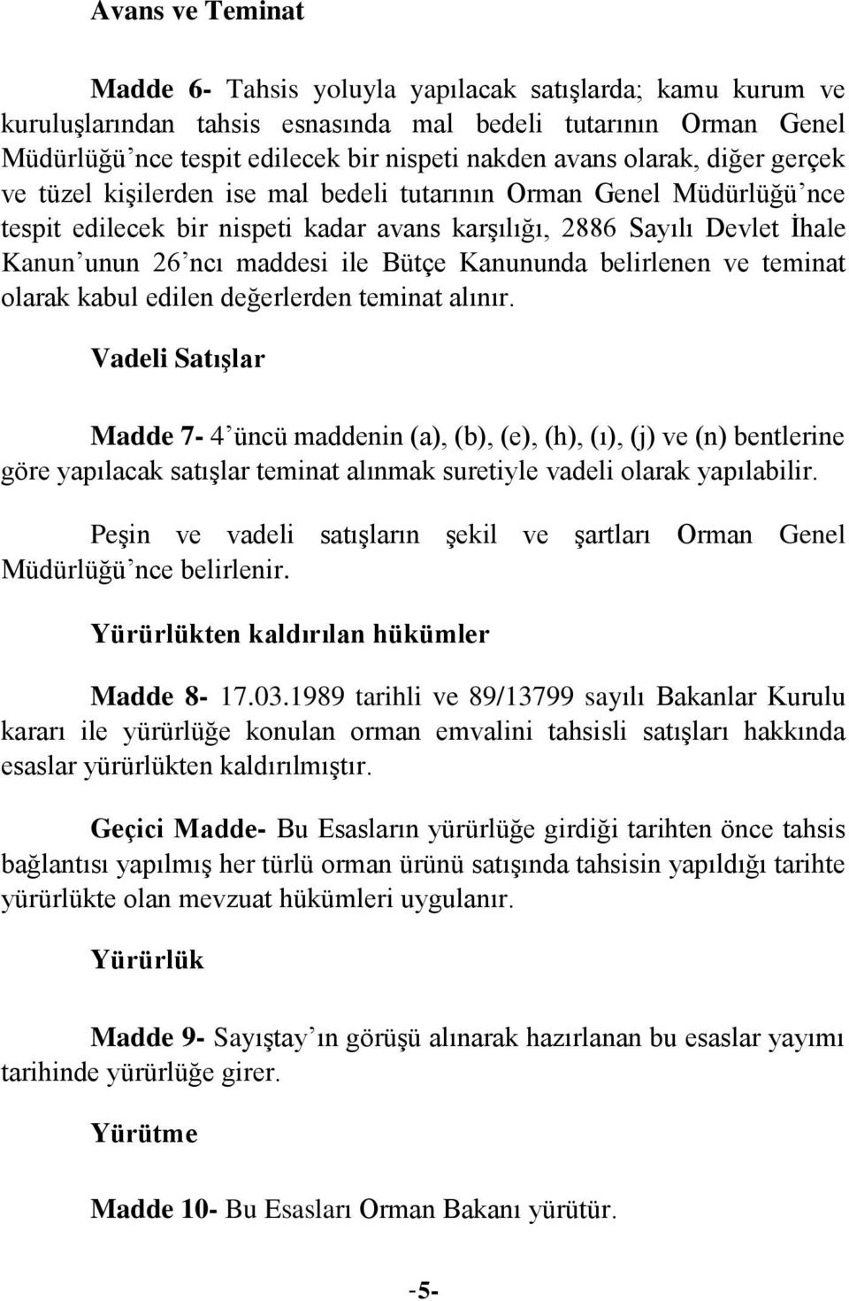 Bütçe Kanununda belirlenen ve teminat olarak kabul edilen değerlerden teminat alınır.