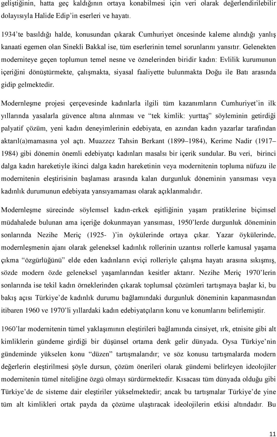 Gelenekten moderniteye geçen toplumun temel nesne ve öznelerinden biridir kadın: Evlilik kurumunun içeriğini dönüştürmekte, çalışmakta, siyasal faaliyette bulunmakta Doğu ile Batı arasında gidip