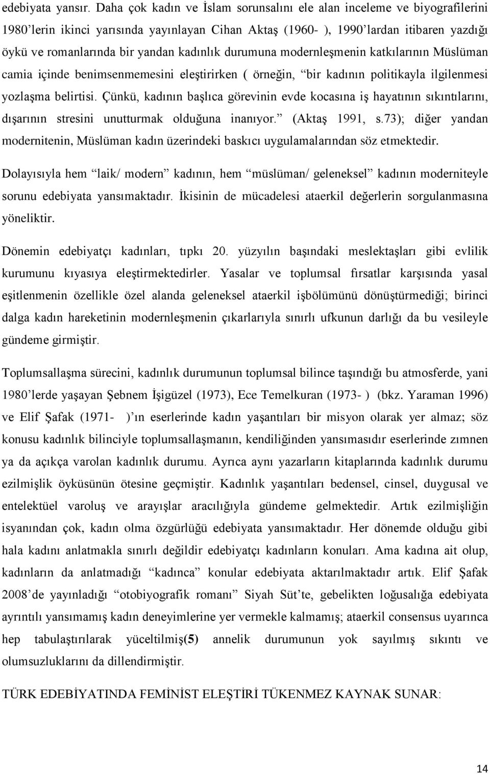 kadınlık durumuna modernleşmenin katkılarının Müslüman camia içinde benimsenmemesini eleştirirken ( örneğin, bir kadının politikayla ilgilenmesi yozlaşma belirtisi.