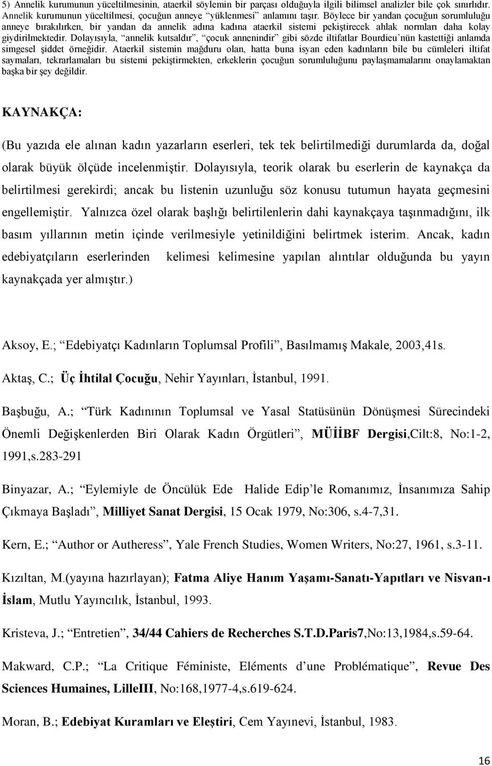 Dolayısıyla, annelik kutsaldır, çocuk annenindir gibi sözde iltifatlar Bourdieu nün kastettiği anlamda simgesel şiddet örneğidir.