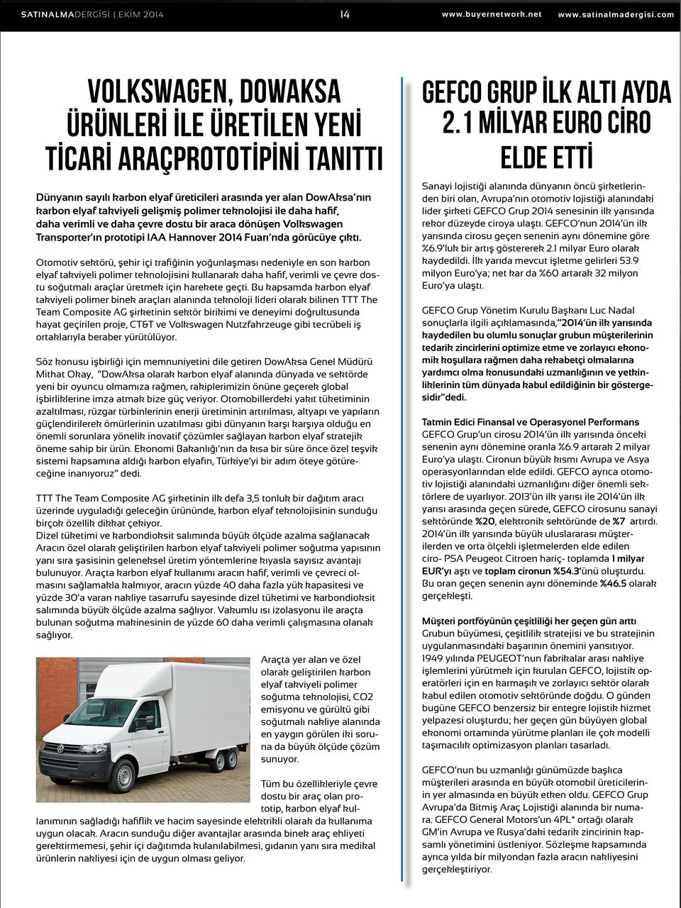 teknolojisi ile daha hafif, daha verimli ve daha çevre dostu bir araca dönüşen Volkswagen Transporter ın prototipi IAA Hannover 2014 Fuarı nda görücüye çıktı.