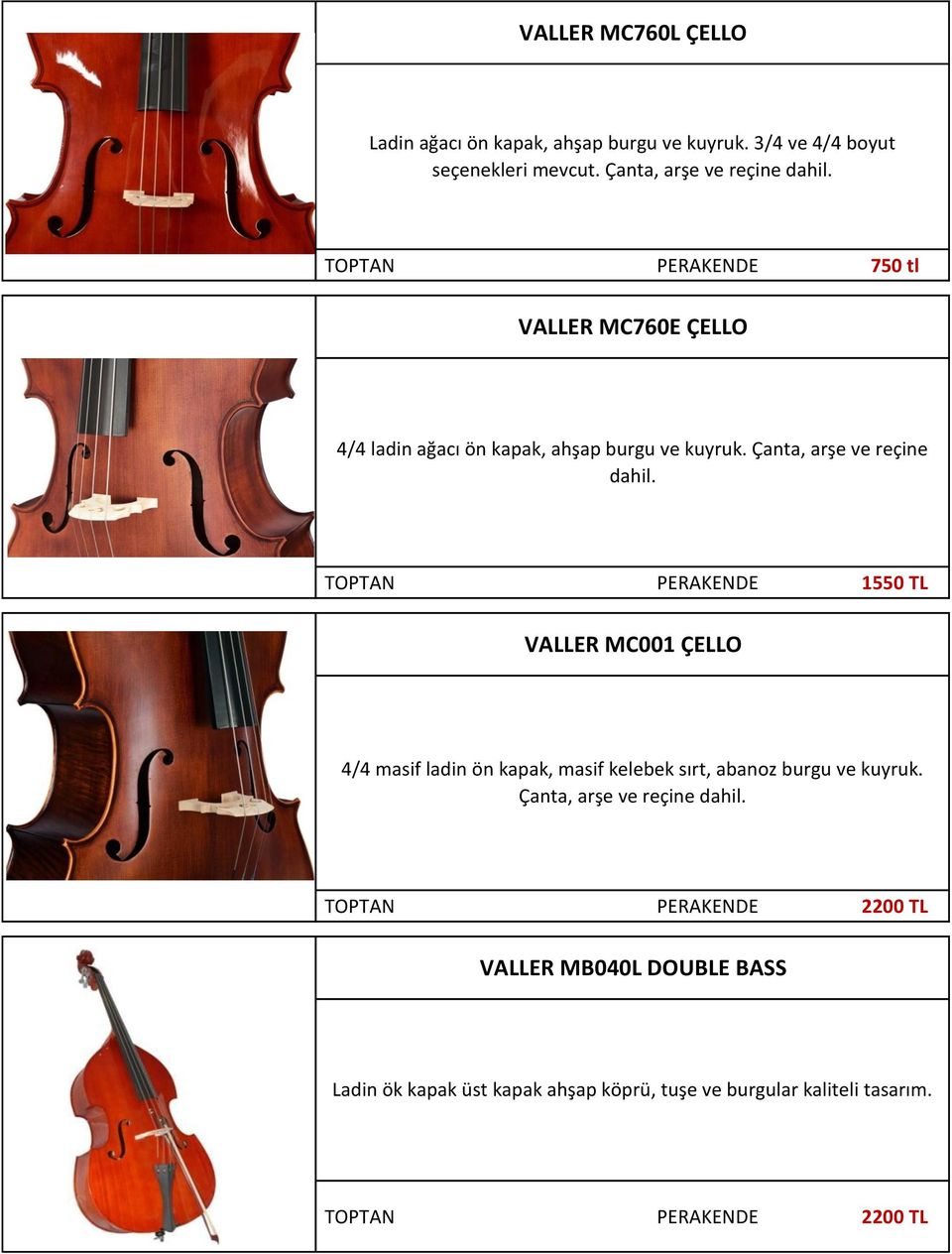 TOPTAN PERAKENDE 1550 TL VALLER MC001 ÇELLO 4/4 masif ladin ön kapak, masif kelebek sırt, abanoz burgu ve kuyruk.