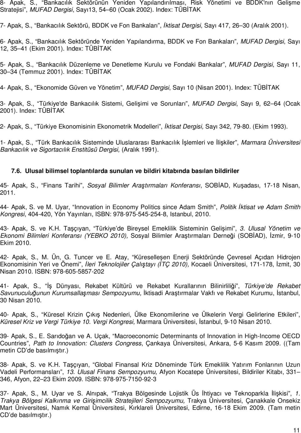 , Bankacılık Sektöründe Yeniden Yapılandırma, BDDK ve Fon Bankaları, MUFAD Dergisi, Sayı 12, 35 41 (Ekim 2001). Index: TÜBİTAK 5- Apak, S.