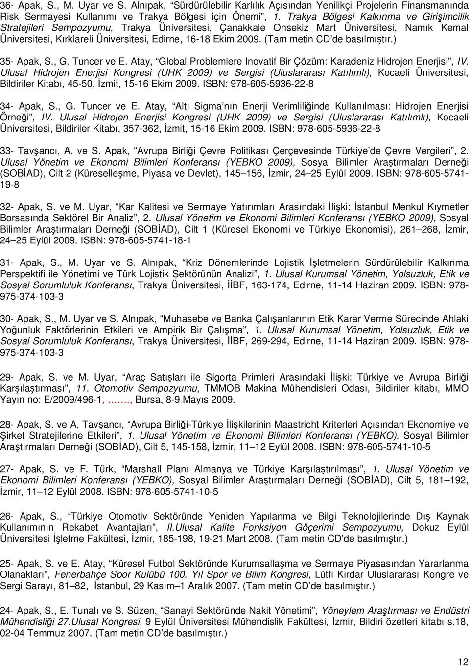 (Tam metin CD de basılmıştır.) 35- Apak, S., G. Tuncer ve E. Atay, Global Problemlere Inovatif Bir Çözüm: Karadeniz Hidrojen Enerjisi, IV.