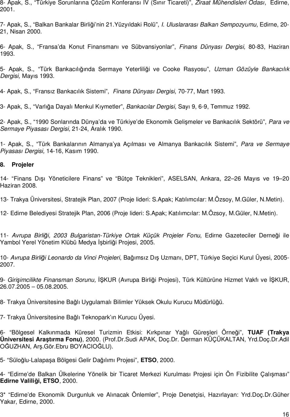 , Türk Bankacılığında Sermaye Yeterliliği ve Cooke Rasyosu, Uzman Gözüyle Bankacılık Dergisi, Mayıs 1993. 4- Apak, S., Fransız Bankacılık Sistemi, Finans Dünyası Dergisi, 70-77, Mart 1993. 3- Apak, S.