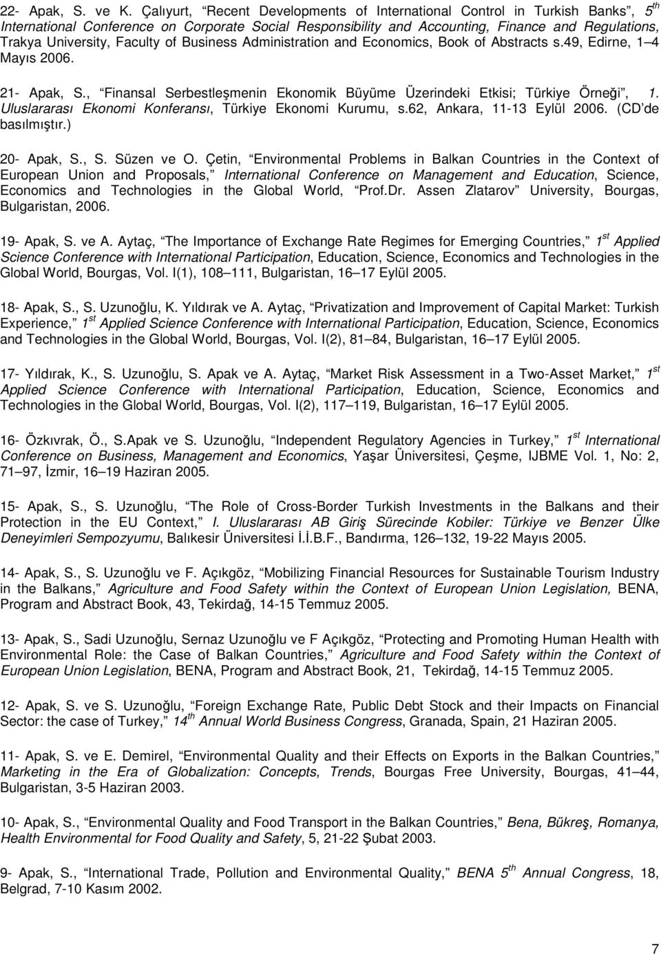 Faculty of Business Administration and Economics, Book of Abstracts s.49, Edirne, 1 4 Mayıs 2006. 21- Apak, S., Finansal Serbestleşmenin Ekonomik Büyüme Üzerindeki Etkisi; Türkiye Örneği, 1.