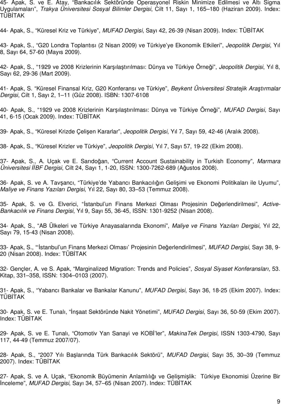 , G20 Londra Toplantısı (2 Nisan 2009) ve Türkiye ye Ekonomik Etkileri, Jeopolitik Dergisi, Yıl 8, Sayı 64, 57-60 (Mayıs 2009). 42- Apak, S.