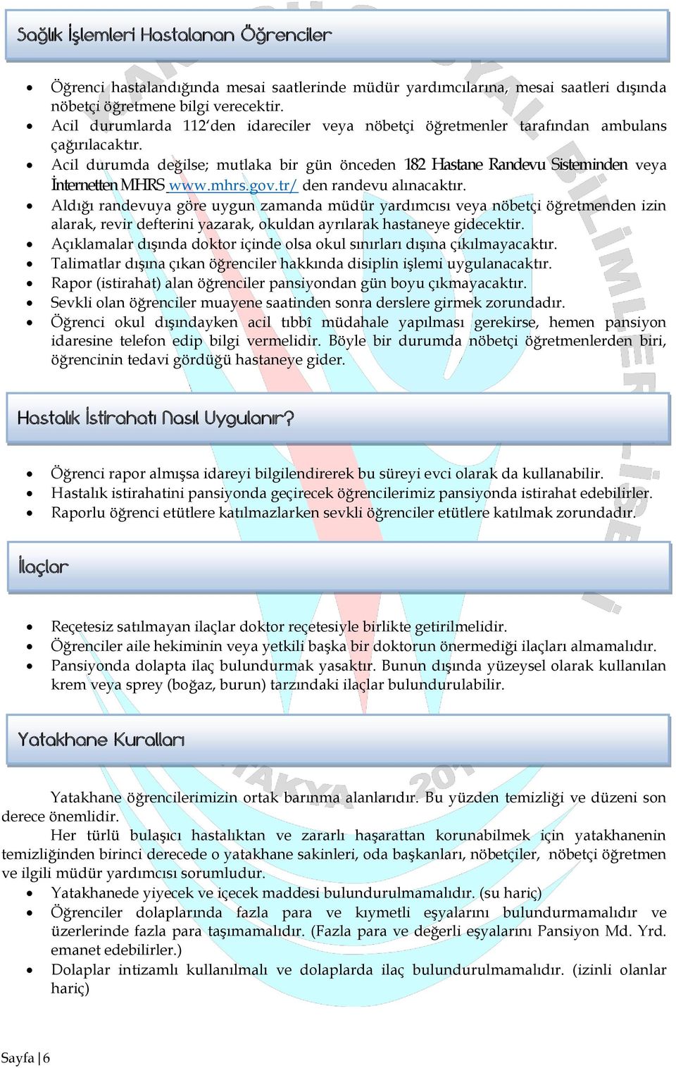 mhrs.gov.tr/ den randevu alınacaktır. Aldığı randevuya göre uygun zamanda müdür yardımcısı veya nöbetçi öğretmenden izin alarak, revir defterini yazarak, okuldan ayrılarak hastaneye gidecektir.