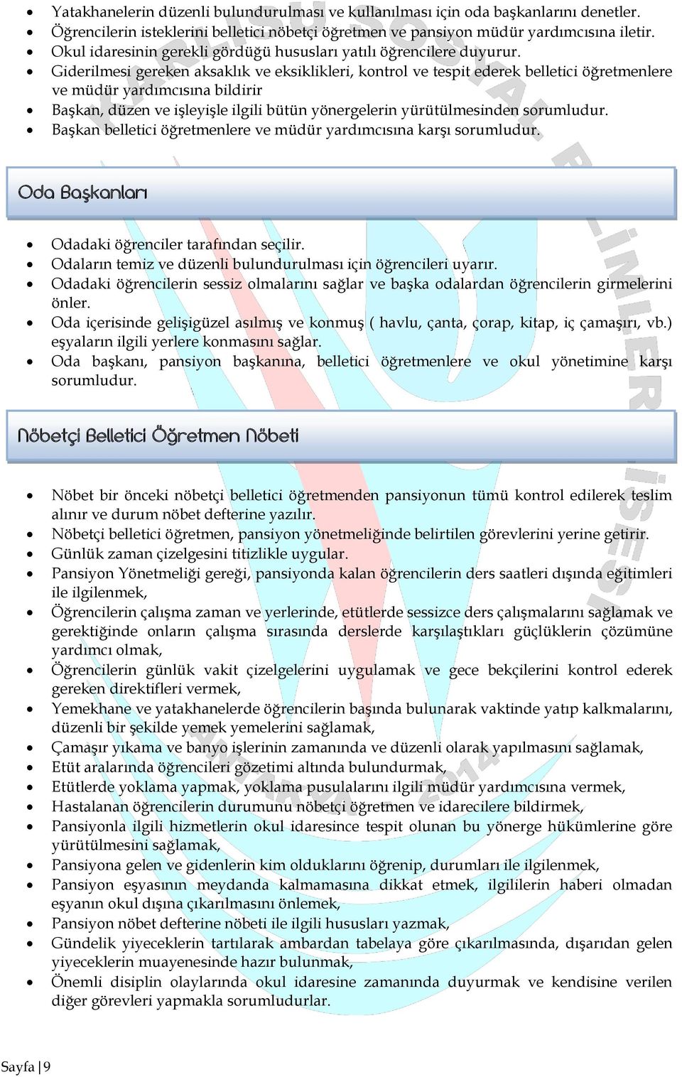 Giderilmesi gereken aksaklık ve eksiklikleri, kontrol ve tespit ederek belletici öğretmenlere ve müdür yardımcısına bildirir Başkan, düzen ve işleyişle ilgili bütün yönergelerin yürütülmesinden