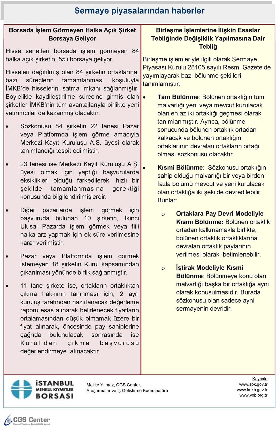 Böylelikle kaydileştirilme sürecine girmiş olan şirketler İMKB nin tüm avantajlarıyla birlikte yeni yatırımcılar da kazanmış olacaktır.