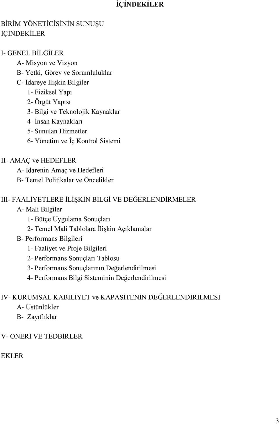 İLİŞKİN BİLGİ VE DEĞERLENDİRMELER A- Mali Bilgiler 1- Bütçe Uygulama Sonuçları 2- Temel Mali Tablolara İlişkin Açıklamalar B- Performans Bilgileri 1- Faaliyet ve Proje Bilgileri 2- Performans