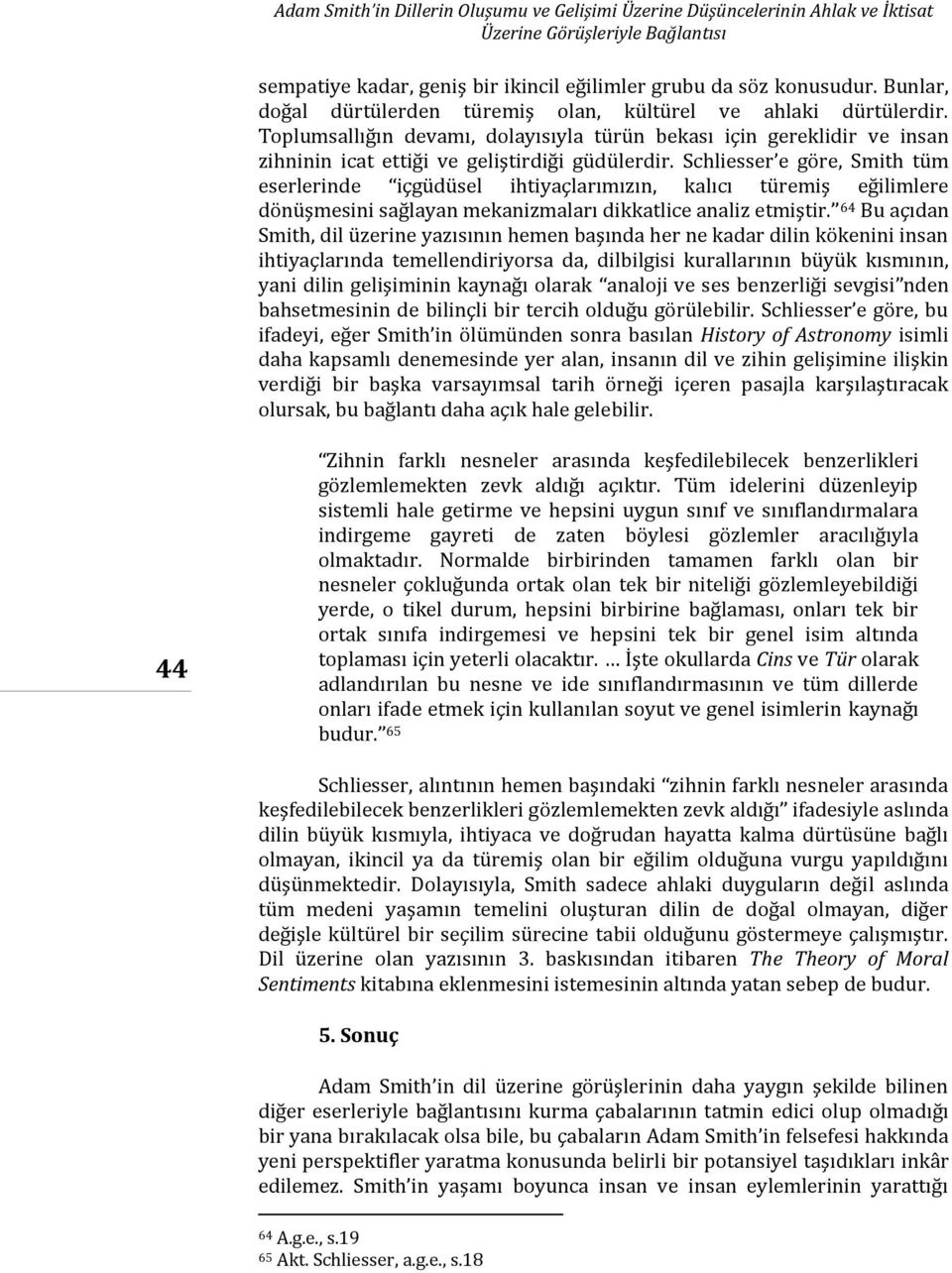 Schliesser e göre, Smith tüm eserlerinde içgüdüsel ihtiyaçlarımızın, kalıcı türemiş eğilimlere dönüşmesini sağlayan mekanizmaları dikkatlice analiz etmiştir.