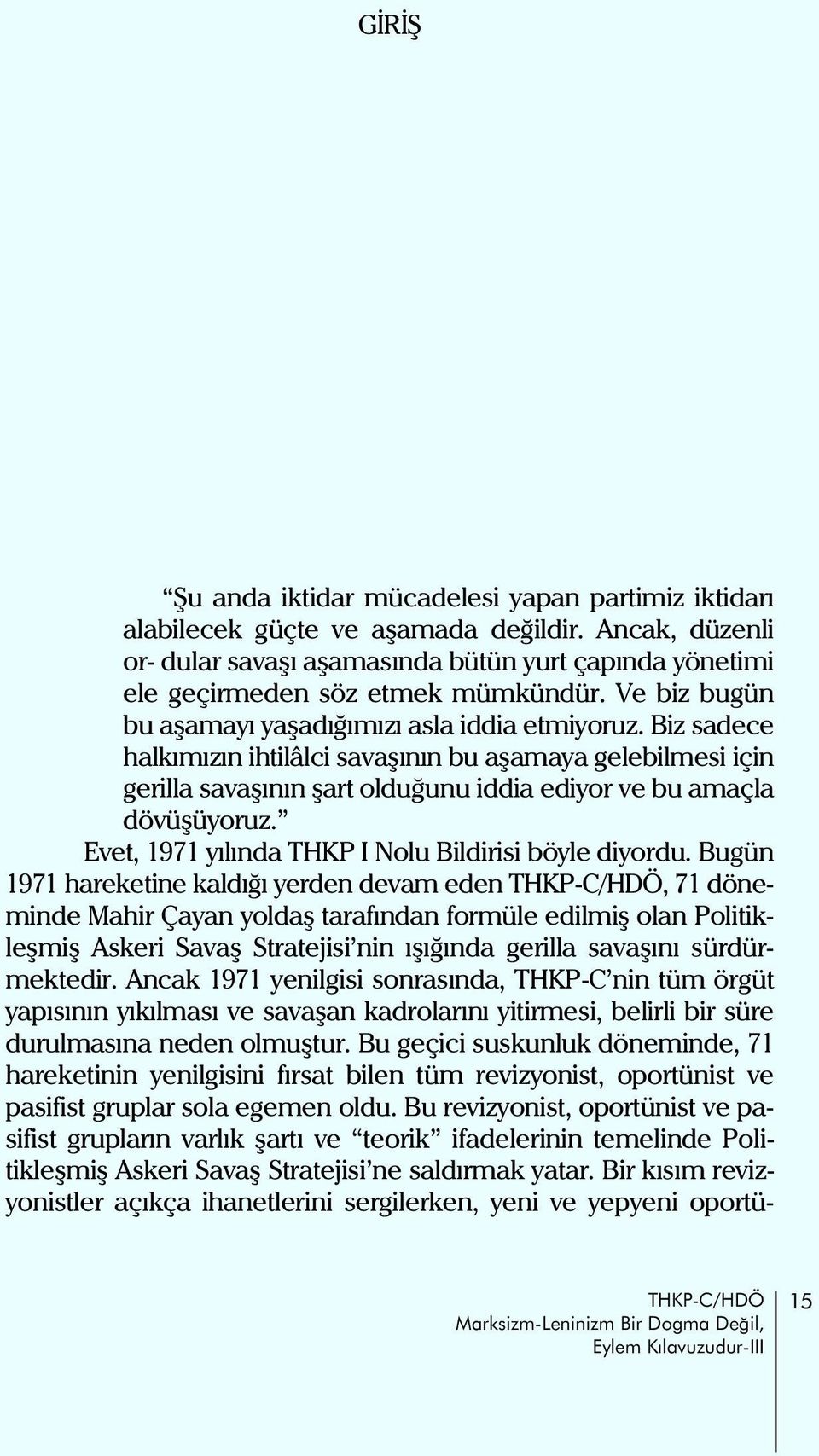 Biz sadece halkýmýzýn ihtilâlci savaþýnýn bu aþamaya gelebilmesi için gerilla savaþýnýn þart olduðunu iddia ediyor ve bu amaçla dövüþüyoruz. Evet, 1971 yýlýnda THKP I Nolu Bildirisi böyle diyordu.