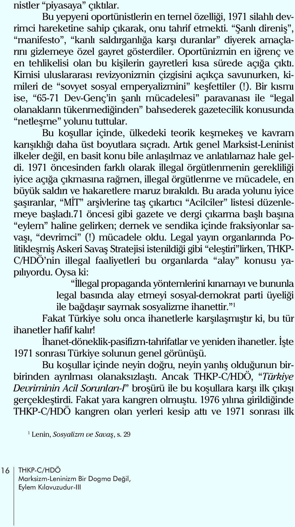 Oportünizmin en iðrenç ve en tehlikelisi olan bu kiþilerin gayretleri kýsa sürede açýða çýktý.