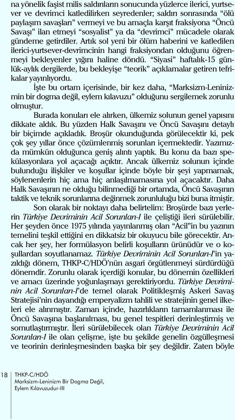 Artýk sol yeni bir ölüm haberini ve katledilen ilerici-yurtsever-devrimcinin hangi fraksiyondan olduðunu öðrenmeyi bekleyenler yýðýný haline döndü.