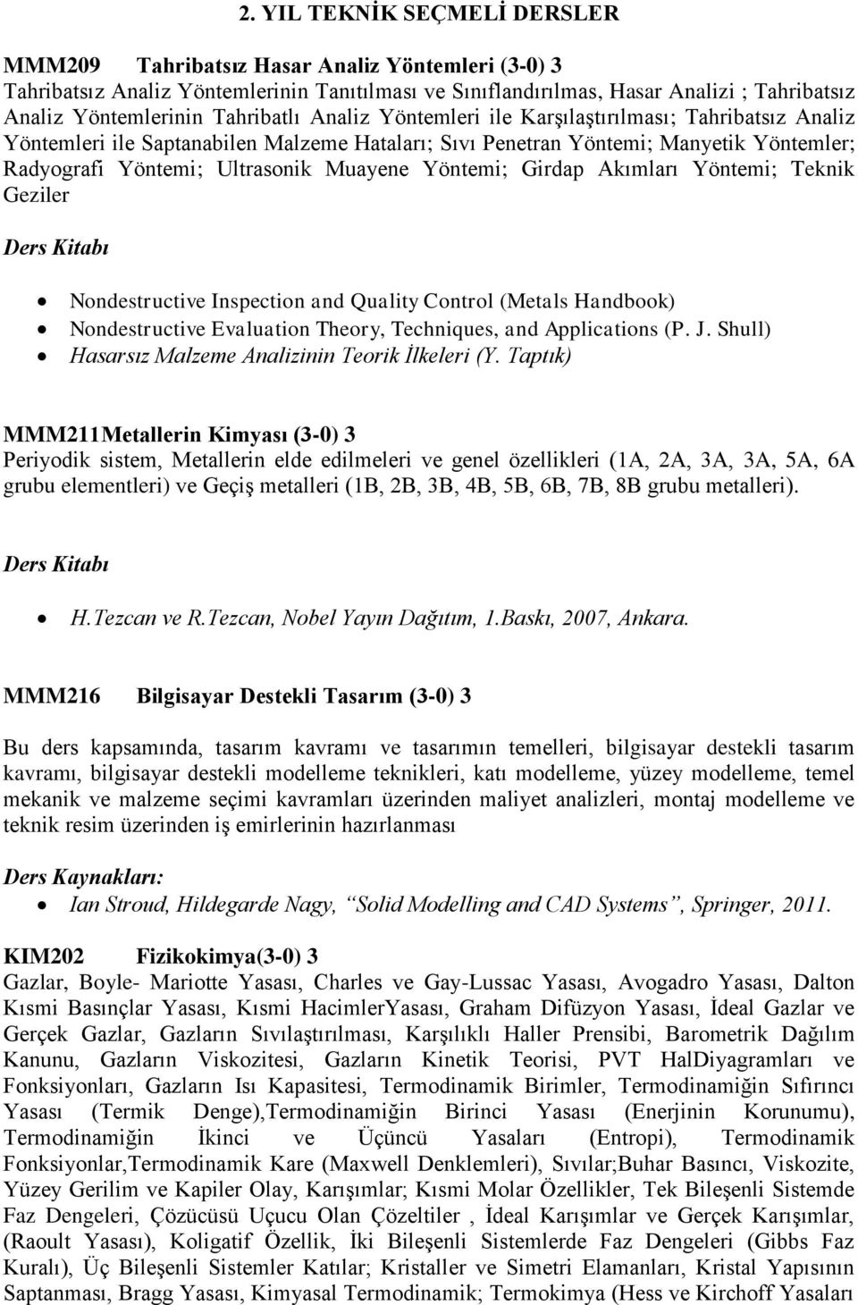 Yöntemi; Girdap Akımları Yöntemi; Teknik Geziler Nondestructive Inspection and Quality Control (Metals Handbook) Nondestructive Evaluation Theory, Techniques, and Applications (P. J.