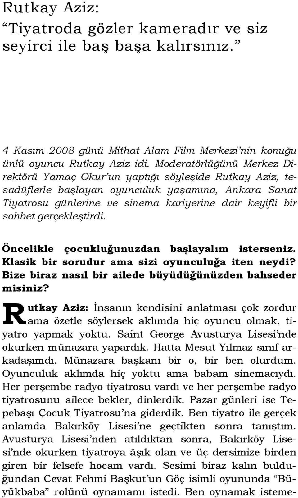 gerçekleştirdi. Öncelikle çocukluğunuzdan başlayalım isterseniz. Klasik bir sorudur ama sizi oyunculuğa iten neydi? Bize biraz nasıl bir ailede büyüdüğünüzden bahseder misiniz?