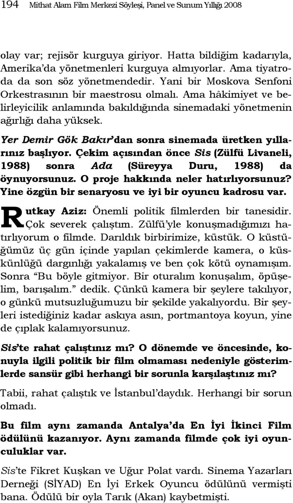 Yer Demir Gök Bakır dan sonra sinemada üretken yıllarınız başlıyor. Çekim açısından önce Sis (Zülfü Livaneli, 1988) sonra Ada (Süreyya Duru, 1988) da öynuyorsunuz.