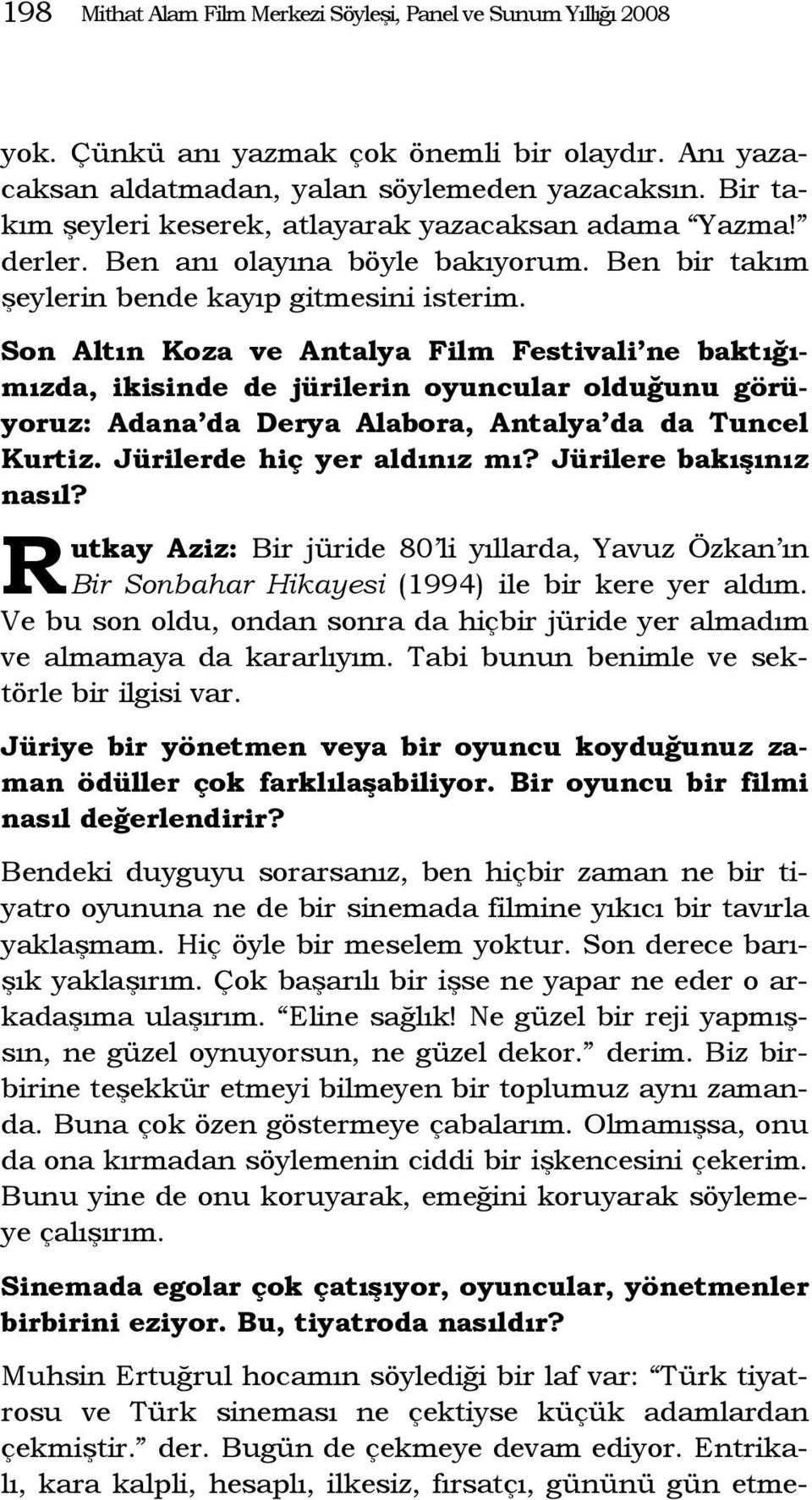 Son Altın Koza ve Antalya Film Festivali ne baktığımızda, ikisinde de jürilerin oyuncular olduğunu görüyoruz: Adana da Derya Alabora, Antalya da da Tuncel Kurtiz. Jürilerde hiç yer aldınız mı?