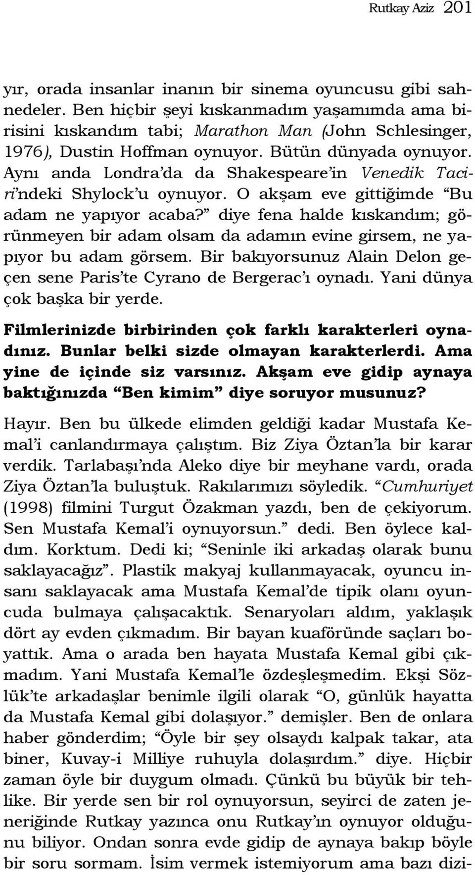 Aynı anda Londra da da Shakespeare in Venedik Taciri ndeki Shylock u oynuyor. O akşam eve gittiğimde Bu adam ne yapıyor acaba?