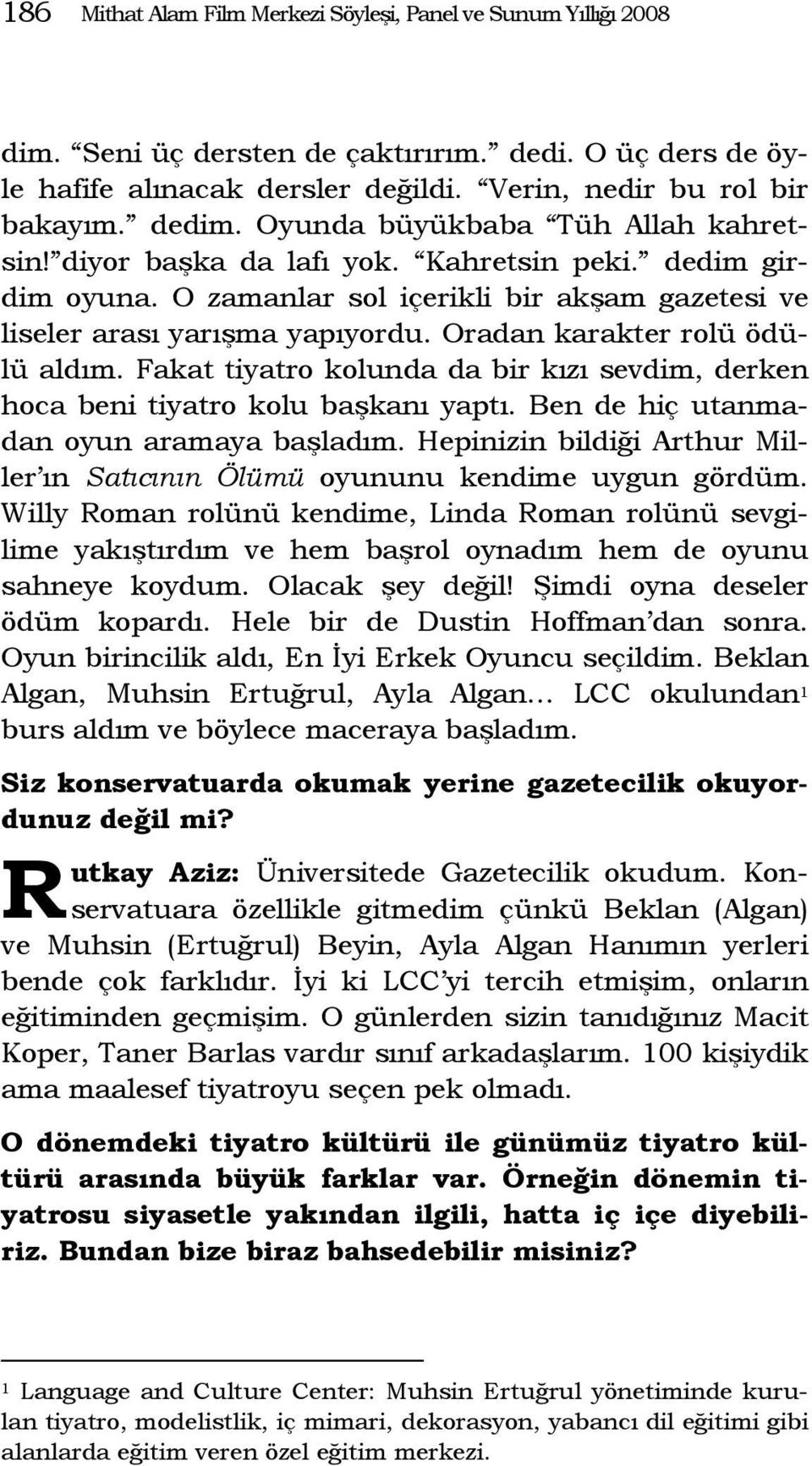 Oradan karakter rolü ödülü aldım. Fakat tiyatro kolunda da bir kızı sevdim, derken hoca beni tiyatro kolu başkanı yaptı. Ben de hiç utanmadan oyun aramaya başladım.