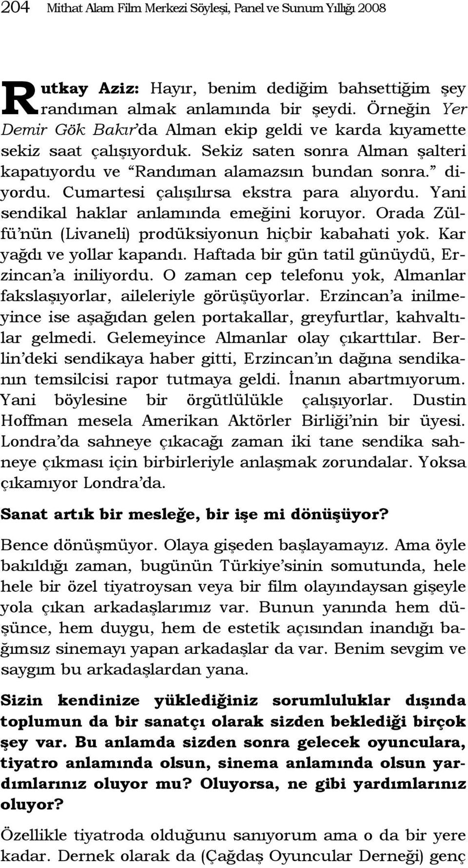 Cumartesi çalışılırsa ekstra para alıyordu. Yani sendikal haklar anlamında emeğini koruyor. Orada Zülfü nün (Livaneli) prodüksiyonun hiçbir kabahati yok. Kar yağdı ve yollar kapandı.