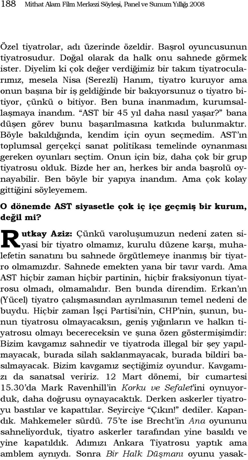 Ben buna inanmadım, kurumsallaşmaya inandım. AST bir 45 yıl daha nasıl yaşar? bana düşen görev bunu başarılmasına katkıda bulunmaktır. Böyle bakıldığında, kendim için oyun seçmedim.