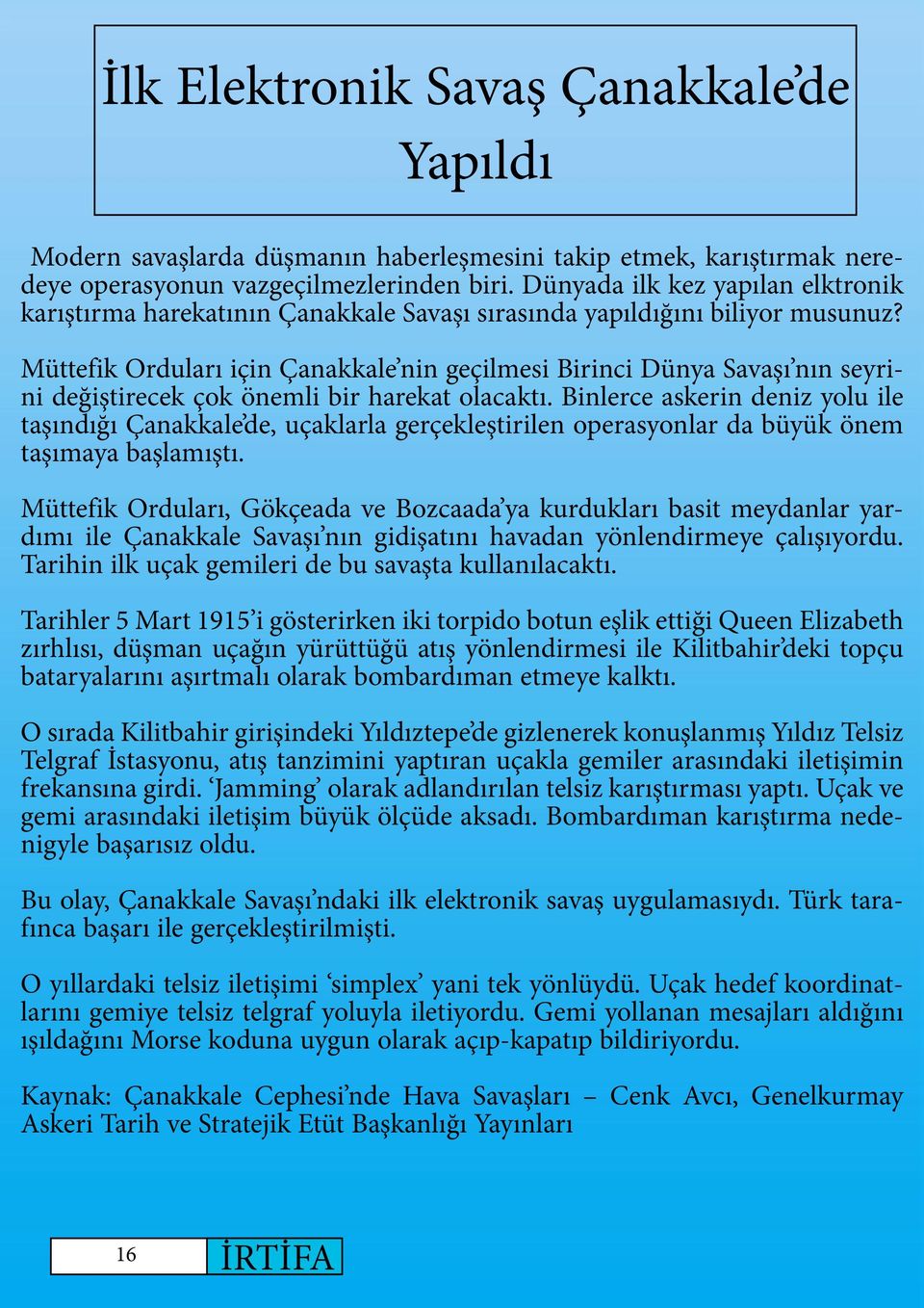 Müttefik Orduları için Çanakkale nin geçilmesi Birinci Dünya Savaşı nın seyrini değiştirecek çok önemli bir harekat olacaktı.