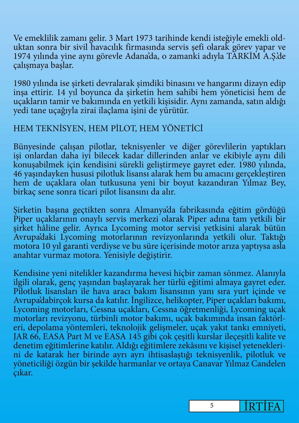 de çalışmaya başlar. 1980 yılında ise şirketi devralarak şimdiki binasını ve hangarını dizayn edip inşa ettirir.