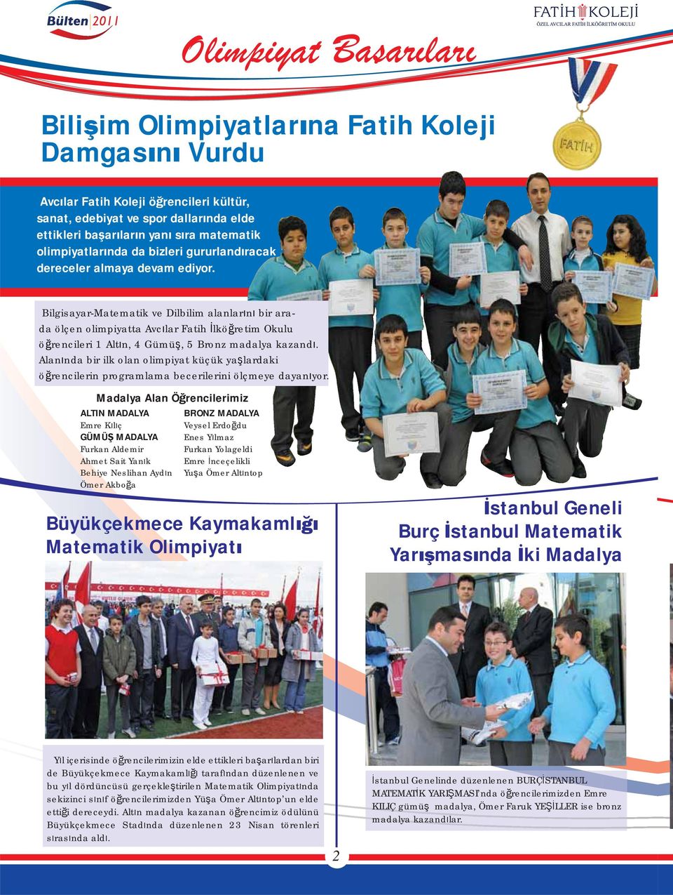 Bilgisayar-Matematik ve Dilbilim alanlar n bir arada ölçen olimpiyatta Avc lar Fatih lkö retim Okulu ö rencileri 1 Alt n, 4 Gümü, 5 Bronz madalya kazand.