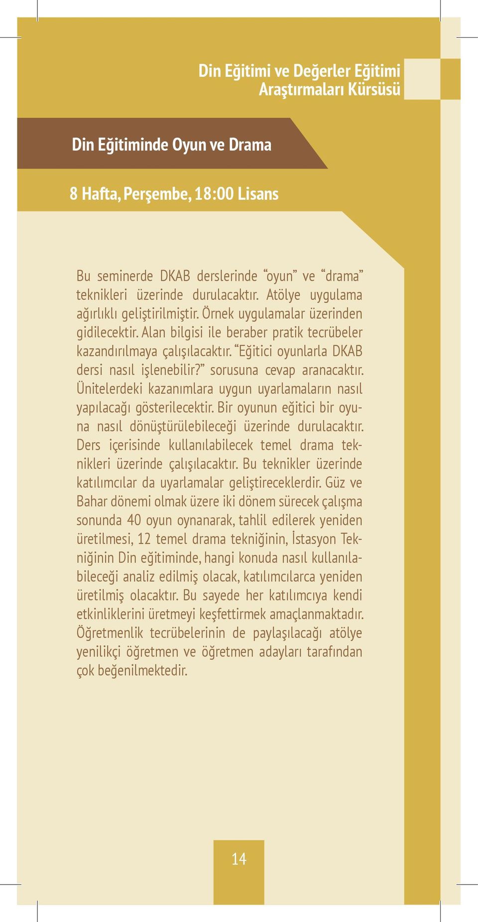 Eğitici oyunlarla DKAB dersi nasıl işlenebilir? sorusuna cevap aranacaktır. Ünitelerdeki kazanımlara uygun uyarlamaların nasıl yapılacağı gösterilecektir.