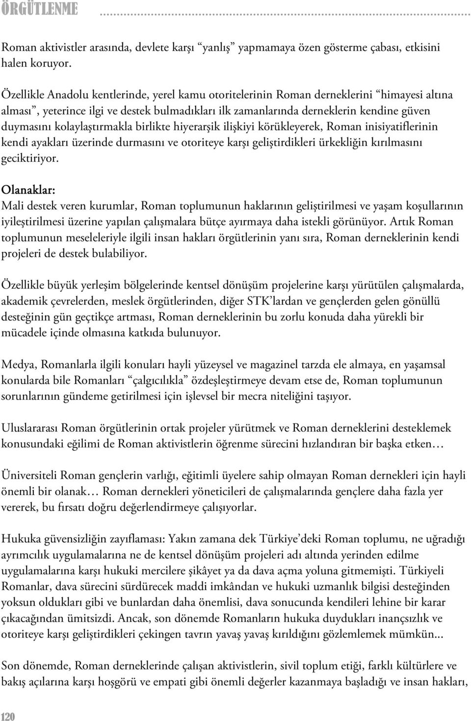 kolaylaştırmakla birlikte hiyerarşik ilişkiyi körükleyerek, Roman inisiyatiflerinin kendi ayakları üzerinde durmasını ve otoriteye karşı geliştirdikleri ürkekliğin kırılmasını geciktiriyor.