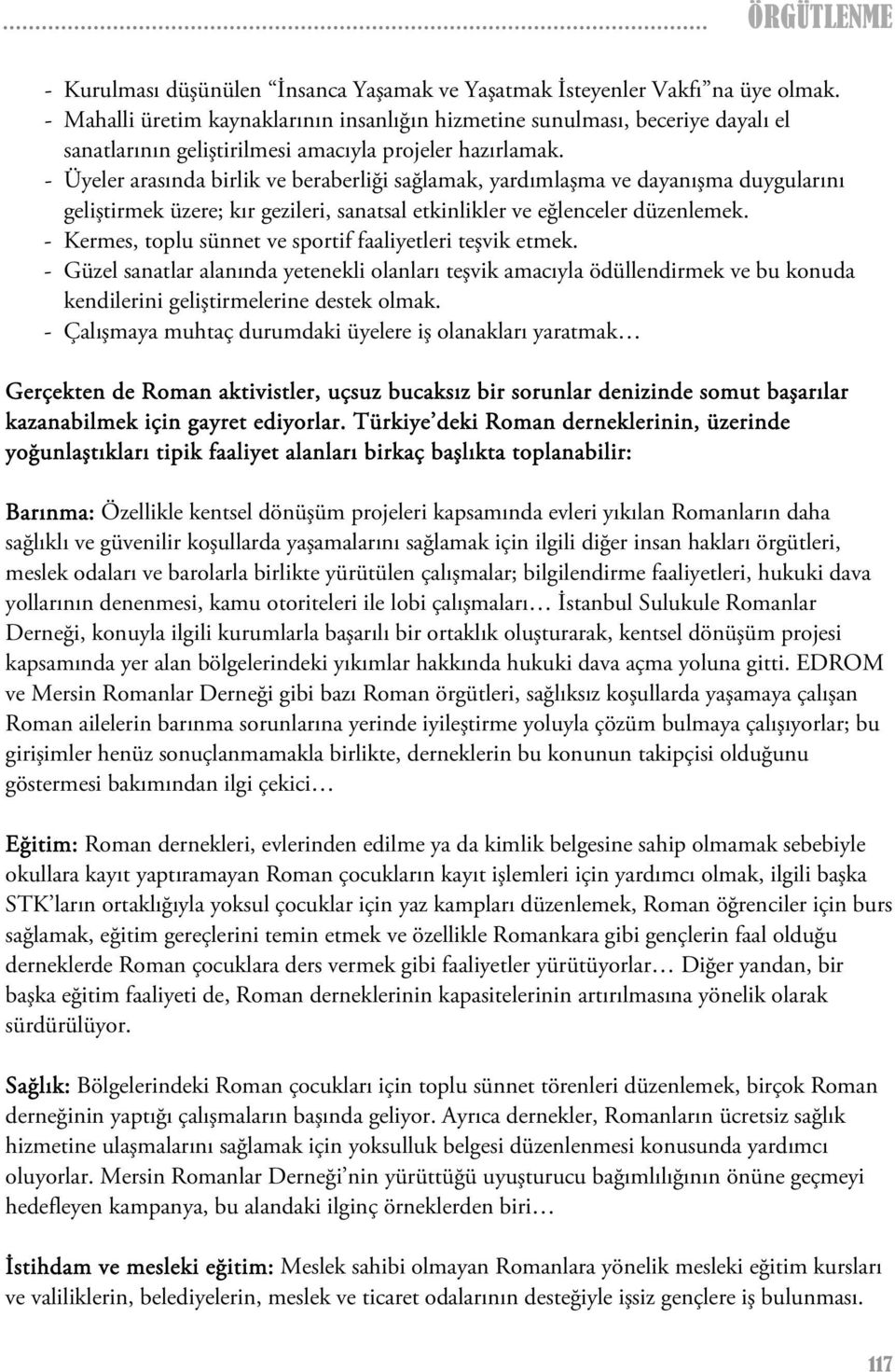 - Üyeler arasında birlik ve beraberliği sağlamak, yardımlaşma ve dayanışma duygularını geliştirmek üzere; kır gezileri, sanatsal etkinlikler ve eğlenceler düzenlemek.