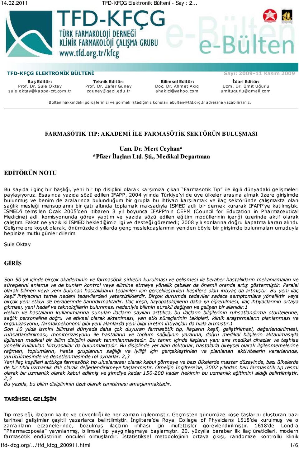 EDİTÖRÜN NOTU FARMASÖTİK TIP: AKADEMİ İLE FARMASÖTİK SEKTÖRÜN BULUŞMASI Uzm. Dr. Mert Ceyhan* *Pfizer İlaçları Ltd. Şti.