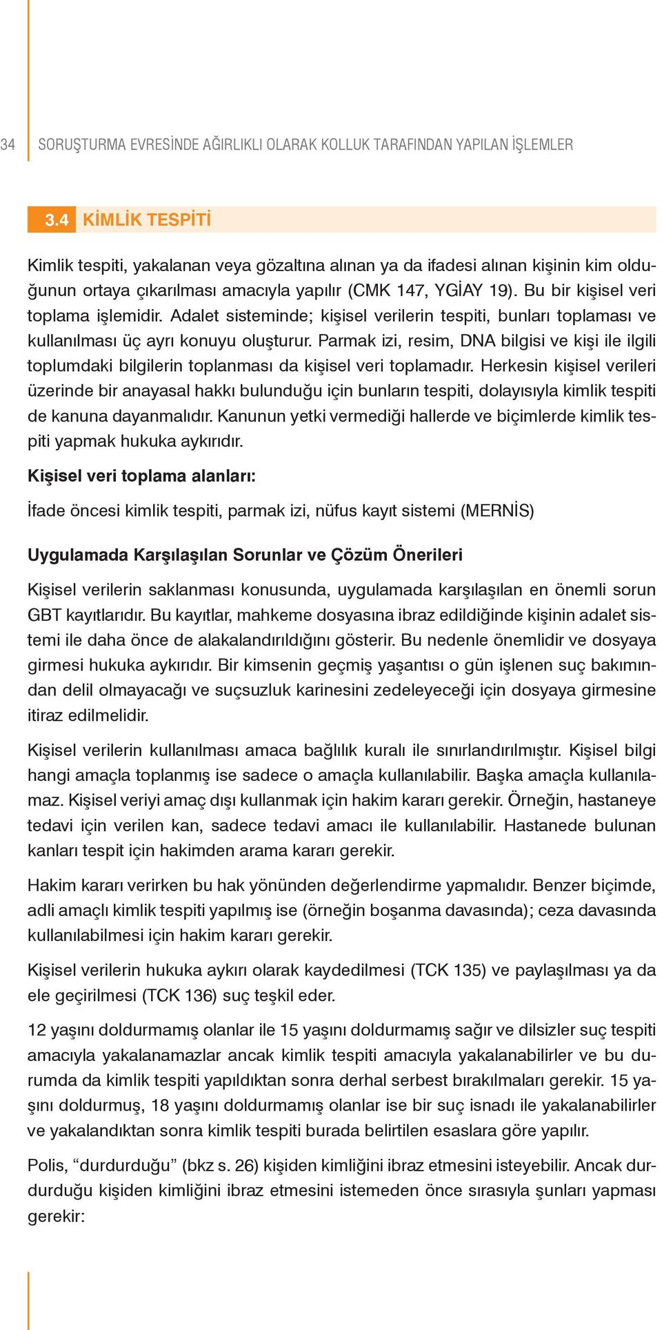 Bu bir kişisel veri toplama işlemidir. Adalet sisteminde; kişisel verilerin tespiti, bunları toplaması ve kullanılması üç ayrı konuyu oluşturur.