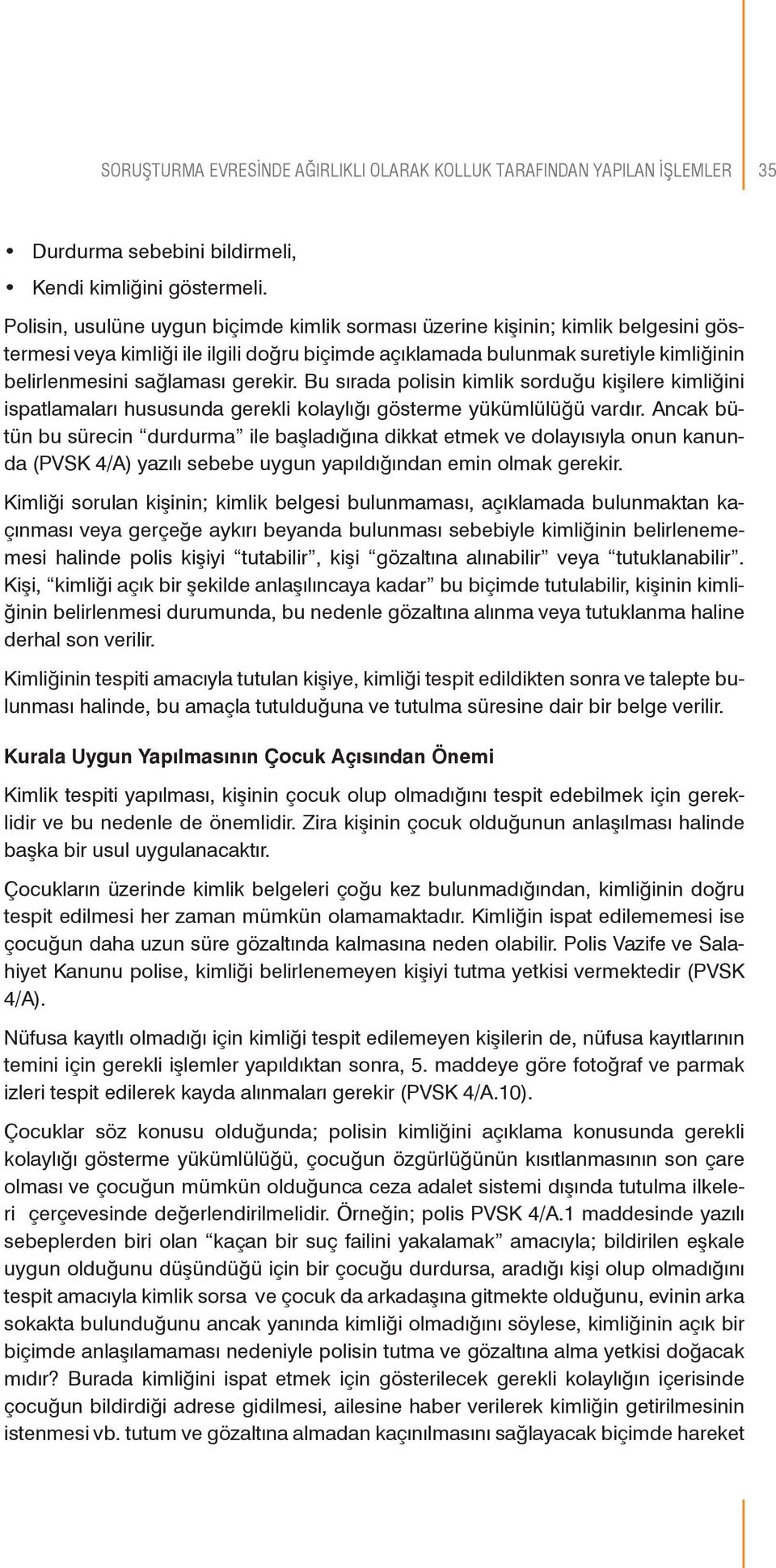 gerekir. Bu sırada polisin kimlik sorduğu kişilere kimliğini ispatlamaları hususunda gerekli kolaylığı gösterme yükümlülüğü vardır.