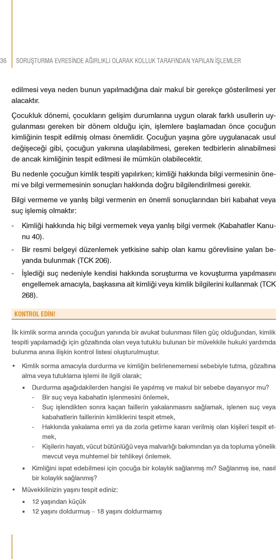 Çocuğun yaşına göre uygulanacak usul değişeceği gibi, çocuğun yakınına ulaşılabilmesi, gereken tedbirlerin alınabilmesi de ancak kimliğinin tespit edilmesi ile mümkün olabilecektir.