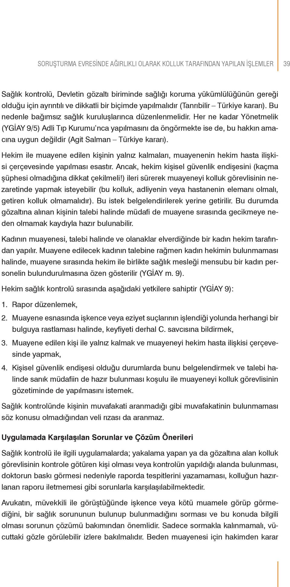 Her ne kadar Yönetmelik (YGİAY 9/5) Adli Tıp Kurumu nca yapılmasını da öngörmekte ise de, bu hakkın amacına uygun değildir (Agit Salman Türkiye kararı).