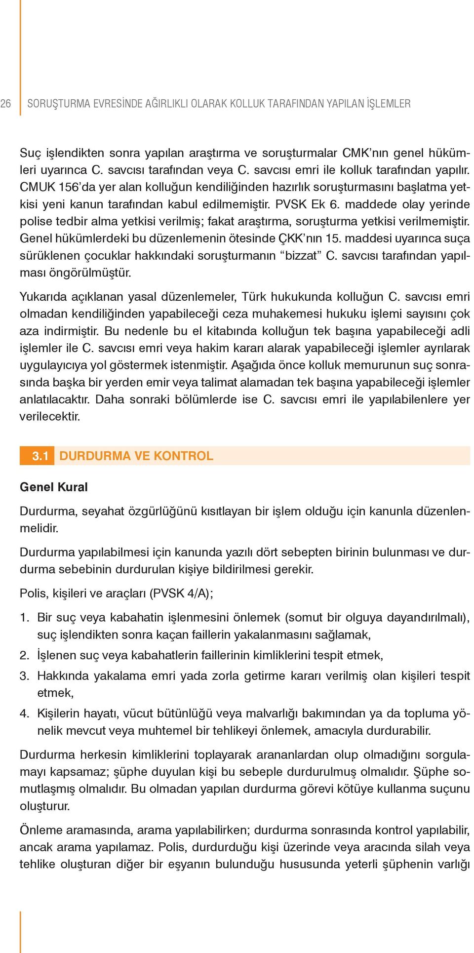 maddede olay yerinde polise tedbir alma yetkisi verilmiş; fakat araştırma, soruşturma yetkisi verilmemiştir. Genel hükümlerdeki bu düzenlemenin ötesinde ÇKK nın 15.