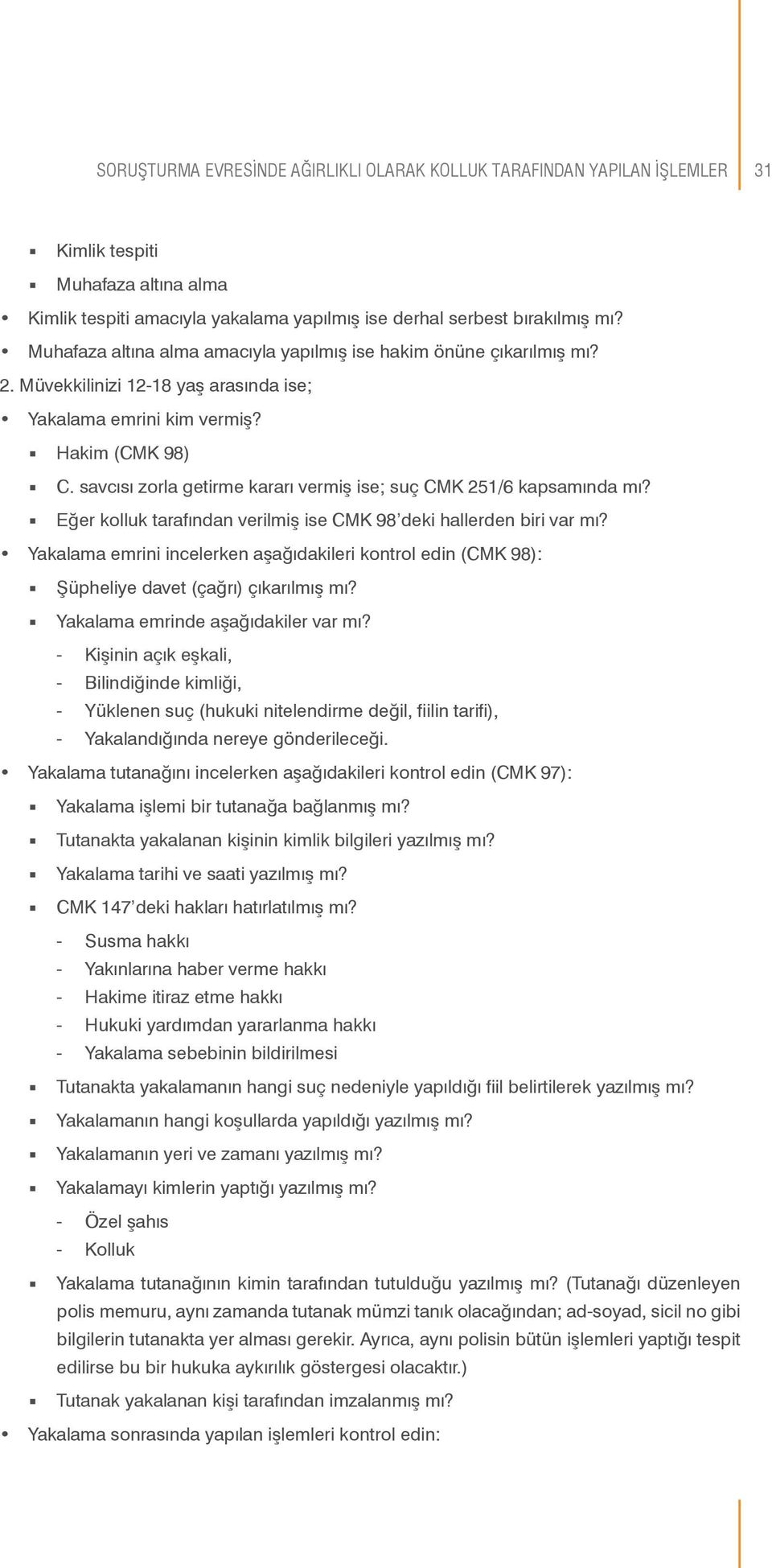 savcısı zorla getirme kararı vermiş ise; suç CMK 251/6 kapsamında mı? Eğer kolluk tarafından verilmiş ise CMK 98 deki hallerden biri var mı?