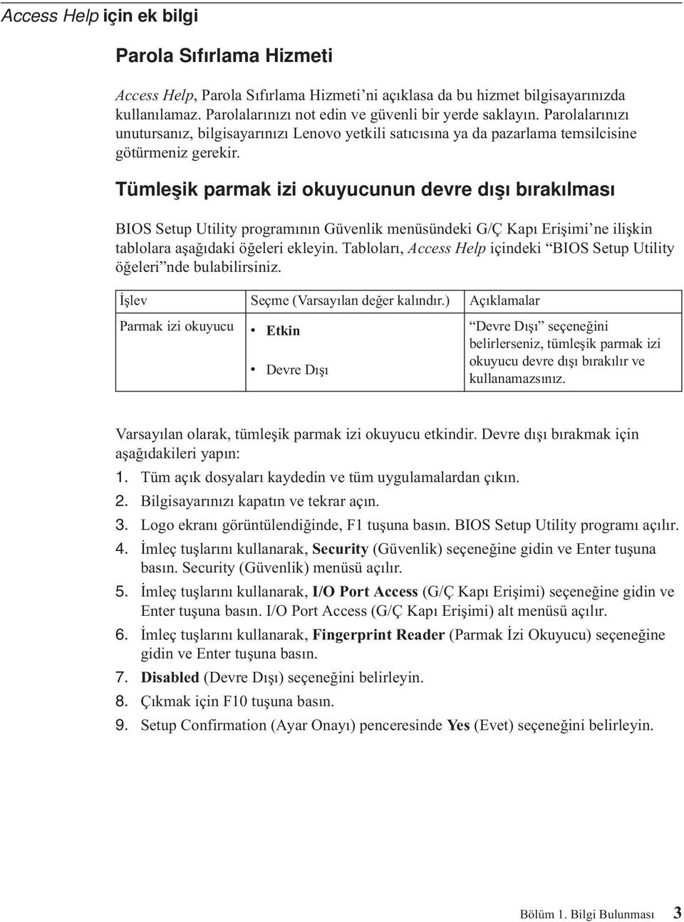 Tümleşik parmak izi okuyucunun devre dışı bırakılması BIOS Setup Utility programının Güvenlik menüsündeki G/Ç Kapı Erişimi ne ilişkin tablolara aşağıdaki öğeleri ekleyin.