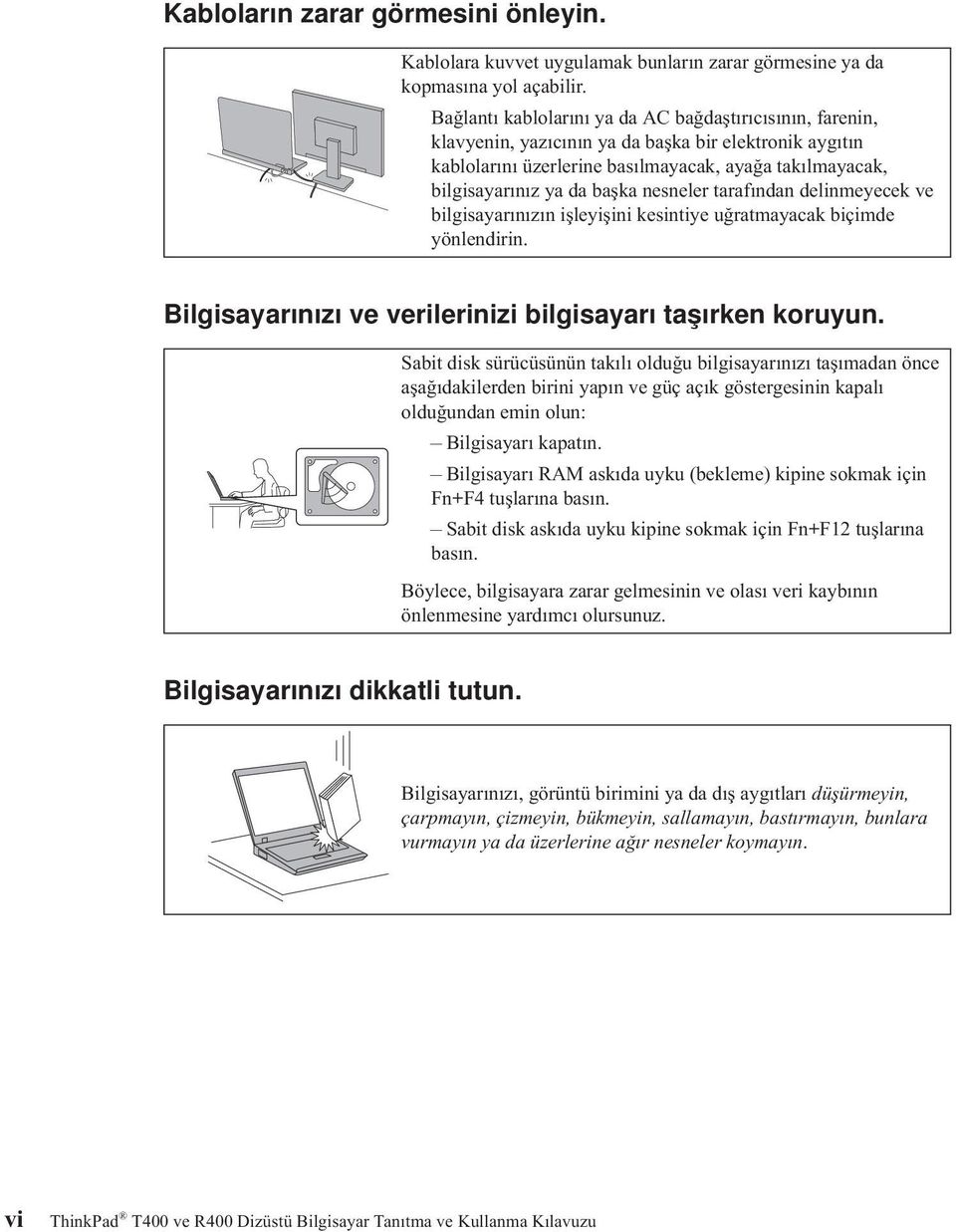 nesneler tarafından delinmeyecek ve bilgisayarınızın işleyişini kesintiye uğratmayacak biçimde yönlendirin. Bilgisayarınızı ve verilerinizi bilgisayarı taşırken koruyun.