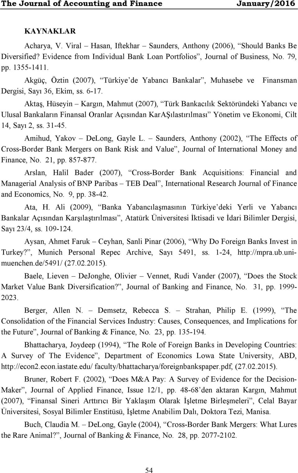 Finansman Aktaş, Hüseyin Kargın, Mahmut (2007), Türk Bankacılık Sektöründeki Yabancı ve Ulusal Bankaların Finansal Oranlar Açısından KarAŞılastırılması Yönetim ve Ekonomi, Cilt 14, Sayı 2, ss. 31-45.
